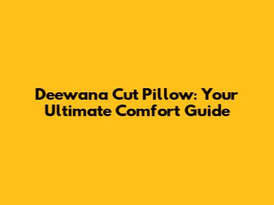 Deewana Cut Pillow: Your Ultimate Comfort Guide