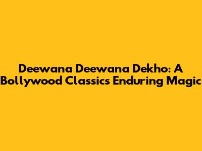 Deewana Deewana Dekho: A Bollywood Classic's Enduring Magic