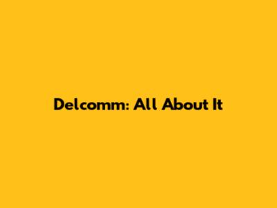 Delcomm: All About It