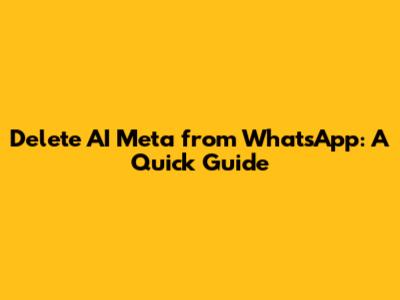 Delete AI Meta from WhatsApp: A Quick Guide