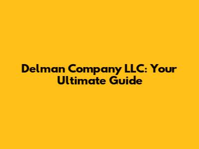 Delman Company LLC: Your Ultimate Guide