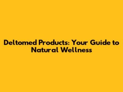 Deltomed Products: Your Guide to Natural Wellness
