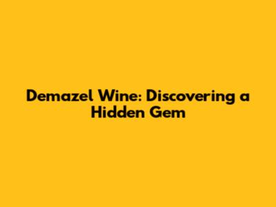 Demazel Wine: Discovering a Hidden Gem