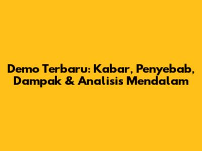 Demo Terbaru: Kabar, Penyebab, Dampak & Analisis Mendalam