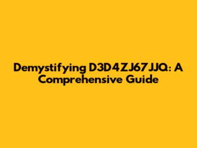 Demystifying D3D4ZJ67JJQ: A Comprehensive Guide