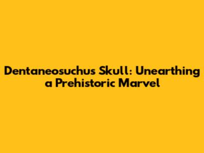 Dentaneosuchus Skull: Unearthing a Prehistoric Marvel