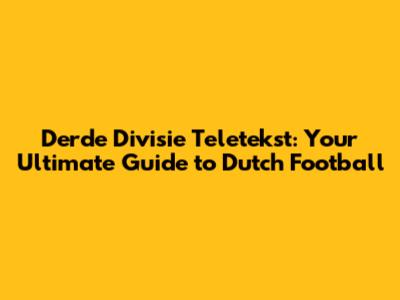 Derde Divisie Teletekst: Your Ultimate Guide to Dutch Football