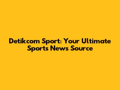 Detikcom Sport: Your Ultimate Sports News Source