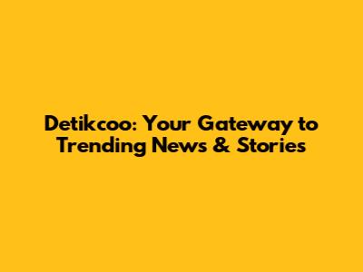 Detikcoo: Your Gateway to Trending News & Stories
