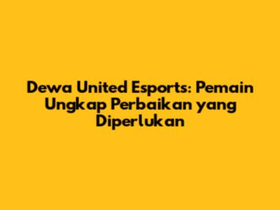 Dewa United Esports: Pemain Ungkap Perbaikan yang Diperlukan