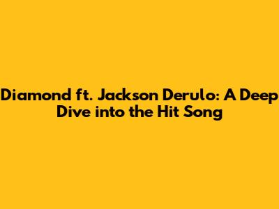 Diamond ft. Jackson Derulo: A Deep Dive into the Hit Song
