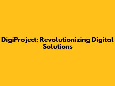 DigiProject: Revolutionizing Digital Solutions