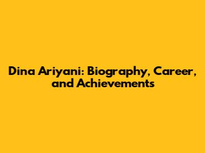 Dina Ariyani: Biography, Career, and Achievements