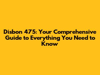 Disbon 475: Your Comprehensive Guide to Everything You Need to Know