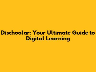 Dischoolar: Your Ultimate Guide to Digital Learning