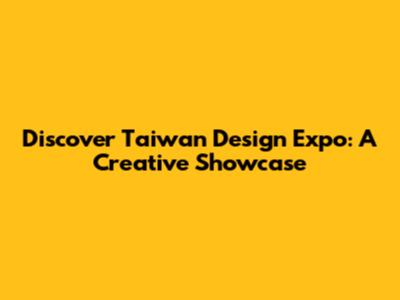 Discover Taiwan Design Expo: A Creative Showcase