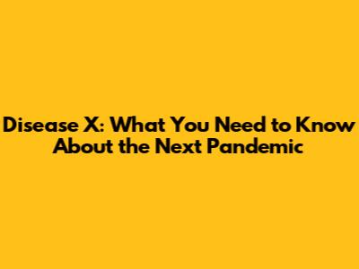 Disease X: What You Need to Know About the Next Pandemic