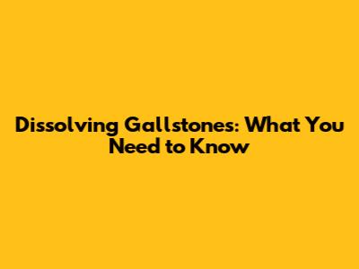 Dissolving Gallstones: What You Need to Know