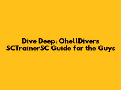 Dive Deep: OhellDivers SCTrainerSC Guide for the Guys