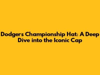Dodgers Championship Hat: A Deep Dive into the Iconic Cap