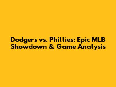 Dodgers vs. Phillies: Epic MLB Showdown & Game Analysis