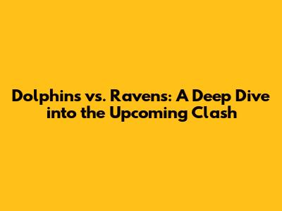 Dolphins vs. Ravens: A Deep Dive into the Upcoming Clash