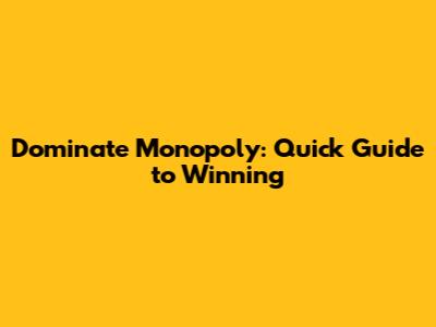 Dominate Monopoly: Quick Guide to Winning