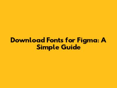 Download Fonts for Figma: A Simple Guide