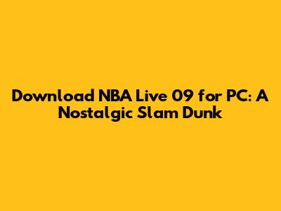 Download NBA Live 09 for PC: A Nostalgic Slam Dunk