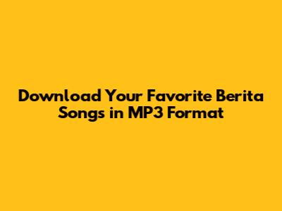 Download Your Favorite Berita Songs in MP3 Format