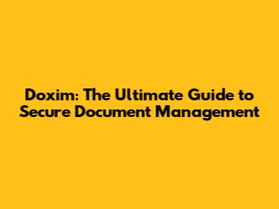 Doxim: The Ultimate Guide to Secure Document Management