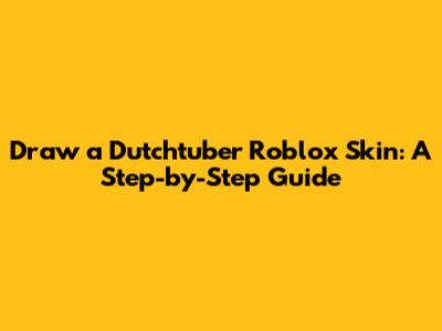 Draw a Dutchtuber Roblox Skin: A Step-by-Step Guide