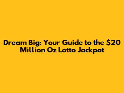 Dream Big: Your Guide to the $20 Million Oz Lotto Jackpot