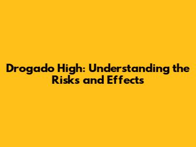 Drogado High: Understanding the Risks and Effects
