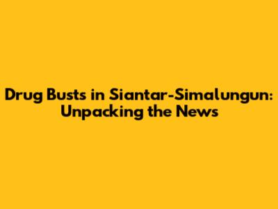 Drug Busts in Siantar-Simalungun: Unpacking the News