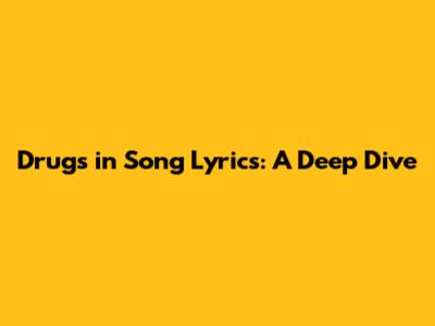 Drugs in Song Lyrics: A Deep Dive