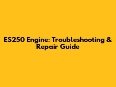 ES250 Engine: Troubleshooting & Repair Guide