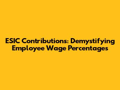 ESIC Contributions: Demystifying Employee Wage Percentages