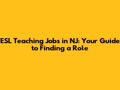 ESL Teaching Jobs in NJ: Your Guide to Finding a Role
