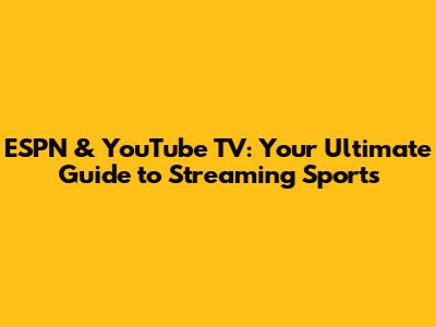 ESPN & YouTube TV: Your Ultimate Guide to Streaming Sports
