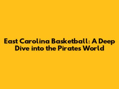 East Carolina Basketball: A Deep Dive into the Pirates' World