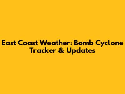 East Coast Weather: Bomb Cyclone Tracker & Updates