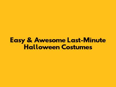 Easy & Awesome Last-Minute Halloween Costumes