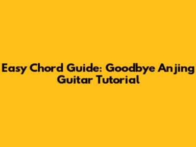 Easy Chord Guide: Goodbye Anjing Guitar Tutorial