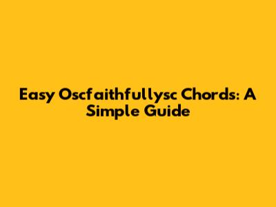 Easy Oscfaithfullysc Chords: A Simple Guide