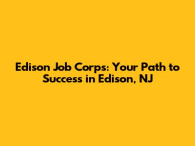 Edison Job Corps: Your Path to Success in Edison, NJ