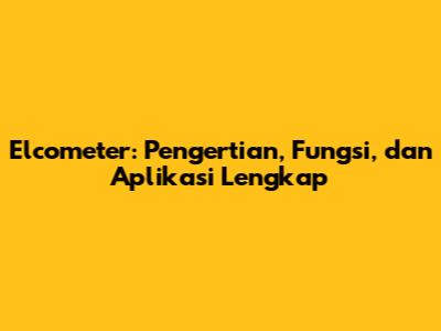 Elcometer: Pengertian, Fungsi, dan Aplikasi Lengkap