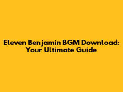 Eleven Benjamin BGM Download: Your Ultimate Guide
