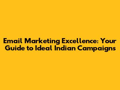Email Marketing Excellence: Your Guide to Ideal Indian Campaigns