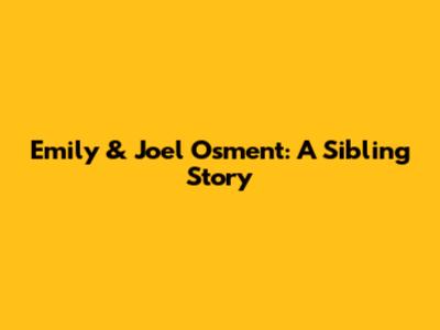 Emily & Joel Osment: A Sibling Story
